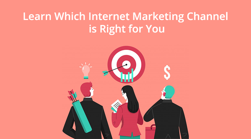 Learn Which Internet Marketing Channel is Right for You